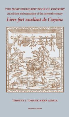 The Most Excellent Book of Cookery : An Edition and Translation of the 16th-Century 'Livre Fort Excellent de Cuysine'