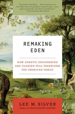 Remaking Eden : How Genetic Engineering and Cloning Will Transform the American Family
