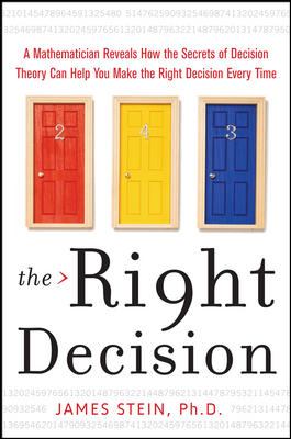 The Right Decision : A Mathematician Reveals How the Secrets of Decision Theory