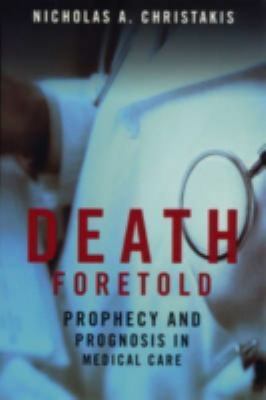 Death Foretold : Prophecy and Prognosis in Medical Care