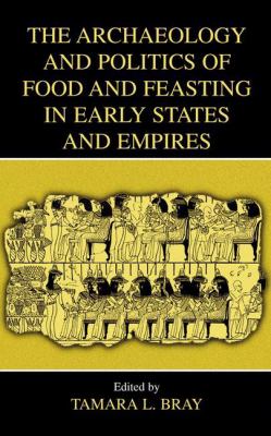 The Archaeology and Politics of Food and Feasting in Early States and Empires