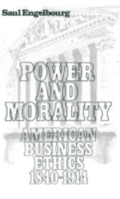Power and Morality : American Business Ethics, 1840-1914