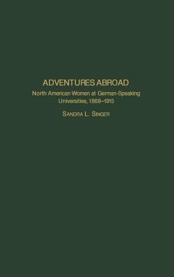 Adventures Abroad : North American Women at German-Speaking Universities, 1868-1915