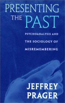 Presenting the Past : Psychoanalysis and the Sociology of Misremembering