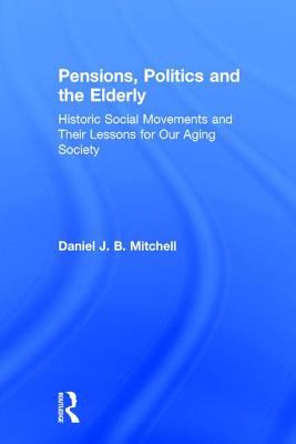 Pensions, Politics and the Elderly : Historic Social Movements and Their Lessons for Our Aging Society