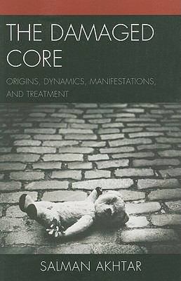 The Damaged Core : Origins, Dynamics, Manifestations, and Treatment