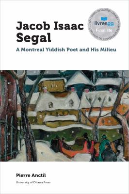 Jacob-Isaac Segal : A Montreal Yiddish Poet and His Milieu