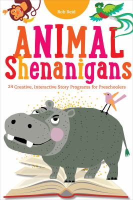 Animal Shenanigans : Twenty-Four Creative, Interactive Story Programs for Preschoolers