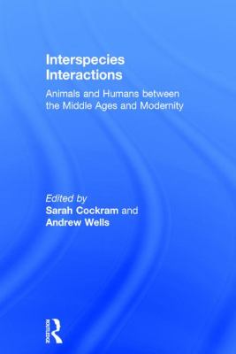 Interspecies Interactions : Animals and Humans Between the Middle Ages and Modernity