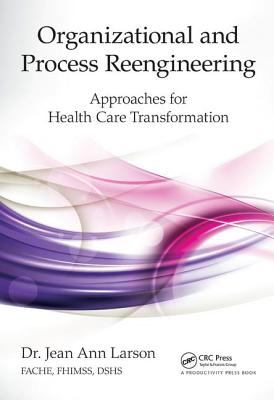 Organizational and Process Reengineering : Approaches for Health Care Transformation