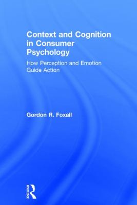 Context and Cognition in Consumer Psychology : How Perception and Emotion Guide Action
