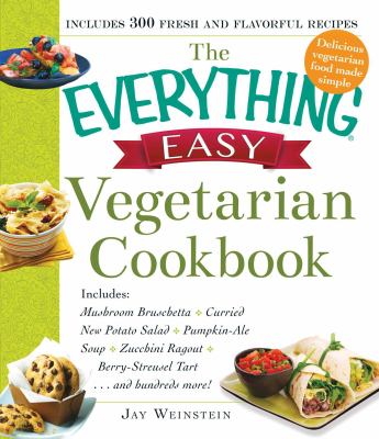 The Everything Easy Vegetarian Cookbook : Includes Mushroom Bruschetta, Curried New Potato Salad, Pumpkin-Ale Soup, Zucchini Ragout, Berry-Streusel Tart... and Hundreds More!