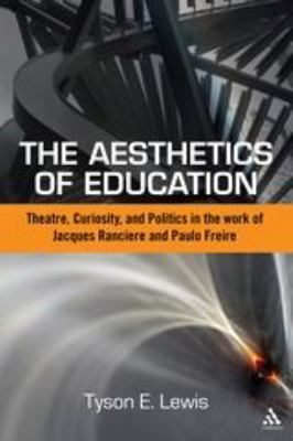 The Aesthetics of Education : Theatre, Curiosity, and Politics in the Work of Jacques Ranciere and Paulo Freire