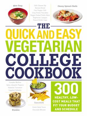 The Quick and Easy Vegetarian College Cookbook : 300 Healthy, Low-Cost Meals That Fit Your Budget and Schedule
