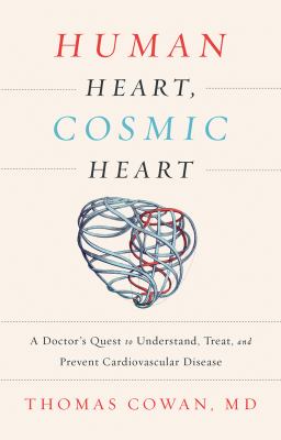 Human Heart, Cosmic Heart : A Doctor's Quest to Understand, Heal, and Prevent Cardiovascular Diseases