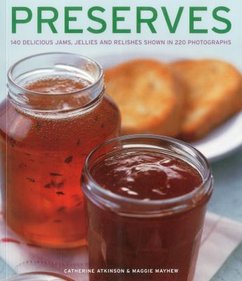 Preserves : 140 Delicious Jams, Jellies and Relishes Shown in 220 Photographs