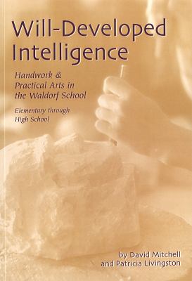 Will-Developed Intelligence : The Handwork and Practical Arts Curriculum in Waldorf Schools