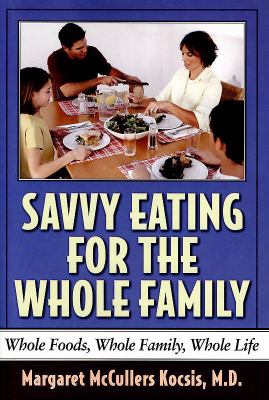 Savvy Eating for the Whole Family : Whole Foods, Whole Family, Whole Life