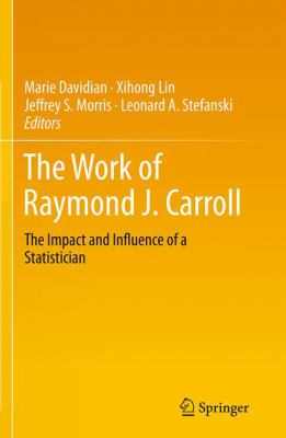 The Work of Raymond J. Carroll : The Impact and Influence of a Statistician