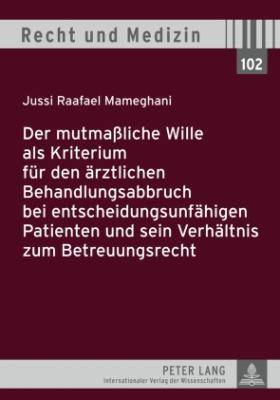 Der Mutmaßliche Wille Als Kriterium Fuer Den Aerztlichen Behandlungsabbruch Bei Entscheidungsunfaehigen Patienten und Sein Verhaeltnis Zum Betreuungsrecht