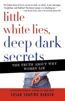 Little White Lies, Deep Dark Secrets : The Truth about Why Women Lie