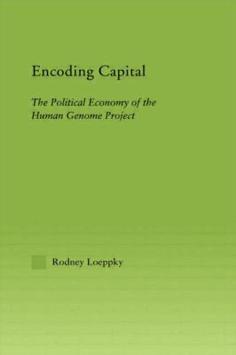 Encoding Capital : The Political Economy of the Human Genome Project