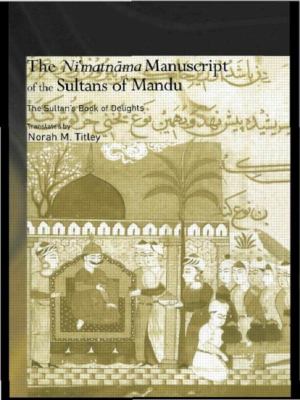 The ni'matnama Manuscript of the Sultans of Mandu : The Sultan's Book of Delights