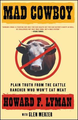 Mad Cowboy : Plain Truth from the Cattle Rancher Who Won't Eat Meat