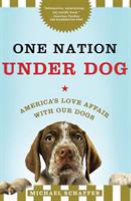 One Nation under Dog : America's Love Affair with Our Dogs