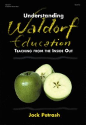Understanding Waldorf Education : Teaching from the Inside Out