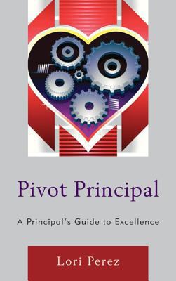 Pivot Principal : A Principal's Guide to Excellence