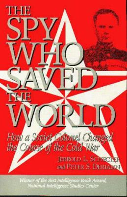 The Spy Who Saved the World : How a Soviet Colonel Changed the Course of the Cold War