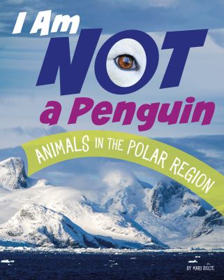 I Am Not a Penguin : Animals in the Polar Regions