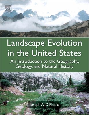 Landscape Evolution in the United States : An Introduction to the Geography, Geology, and Natural History