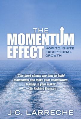 The Momentum Effect : How to Ignite Exceptional Growth