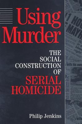 Using Murder : The Social Construction of Serial Homicide