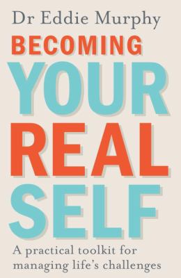 Becoming Your Real Self : A Practical Toolkit for Managing Life's Challenges