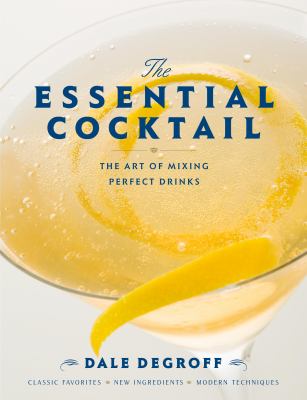 The Essential Cocktail : The Art of Mixing Perfect Drinks