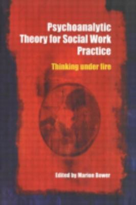 Psychoanalytic Theory for Social Work Practice : Thinking under Fire