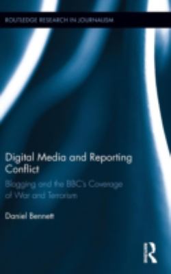 Digital Media and Reporting Conflict : Blogging and the BBC's Coverage of War and Terrorism