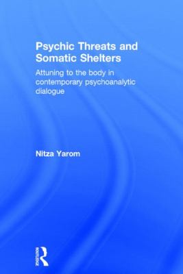 Psychic Threats and Somatic Shelters : Attuning to the Body in Contemporary Psychoanalytic Dialogue