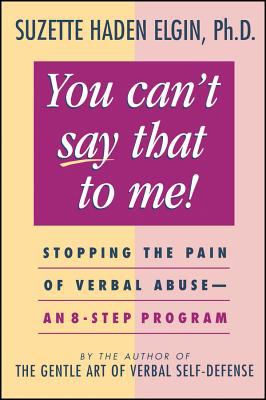 You Can't Say That to Me : Stopping the Pain of Verbal Abuse--An 8- Step Program