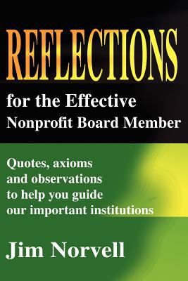 Reflections for the Effective Nonprofit Board Member : Quotes, Axioms and Observations to Help You Guide Our Important Institutions
