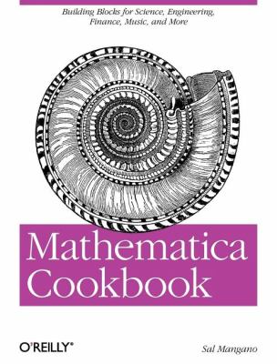 Mathematica Cookbook : Building Blocks for Science, Engineering, Finance, Music, and More