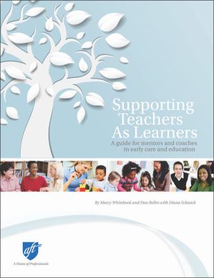 Supporting Teachers As Learners : A Guide for Mentors and Coaches in Early Care and Education