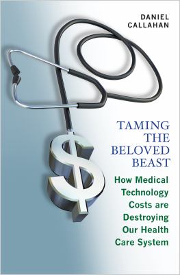 Taming the Beloved Beast : How Medical Technology Costs Are Destroying Our Health Care System