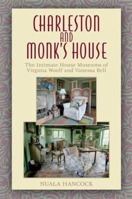 Charleston and Monk's House : The Intimate House Museums of Virginia Woolf and Vanessa Bell
