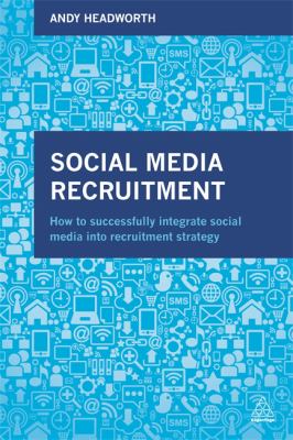 Social Media Recruitment : How to Successfully Integrate Social Media into Recruitment Strategy