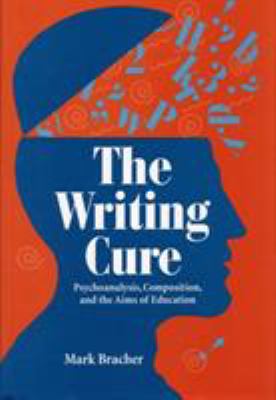 The Writing Cure : Psychoanalysis, Composition, and the Aims of Education