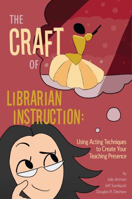 The Craft of Librarian Instruction : Using Acting Techniques to Create Your Teaching Presence